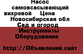 Насос самовсасывающий вихревой  › Цена ­ 13 000 - Новосибирская обл. Сад и огород » Инструменты. Оборудование   